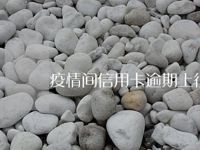 疫情间信用卡逾期上征信吗