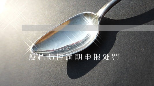 疫情防控逾期申报处罚 疫情防控逾期申报处罚