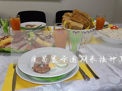疫苗显示逾期未接种怎么回事 疫苗显示逾期未接种怎么回事