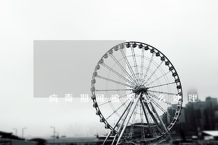 病毒期间逾期怎么处理 病毒期间逾期怎么处理