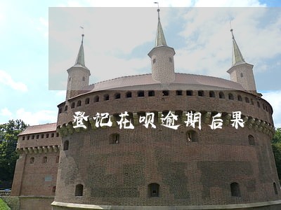 登记花呗逾期后果 登记花呗逾期后果