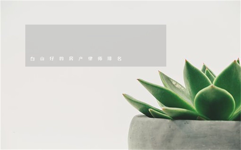白山好的房产律师排名 白山好的房产律师排名