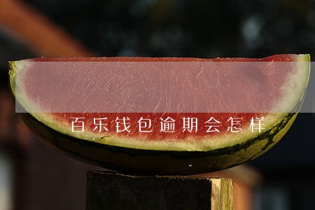 百乐钱包逾期会怎样 百乐钱包逾期会怎样