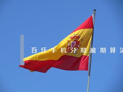 百仟手机分期逾期算法 百仟手机分期逾期算法