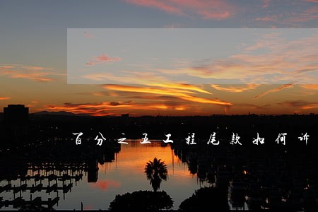 百分之五工程尾款如何诉讼 百分之五工程尾款如何诉讼