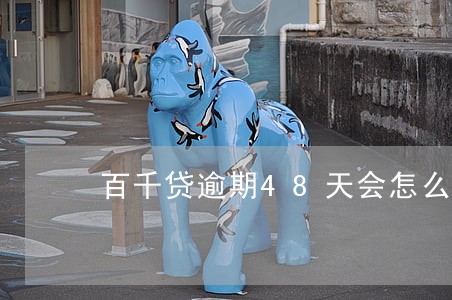 百千贷逾期48天会怎么样 百千贷逾期48天会怎么样