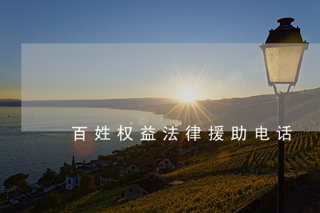 百姓权益法律援助电话 百姓权益法律援助电话