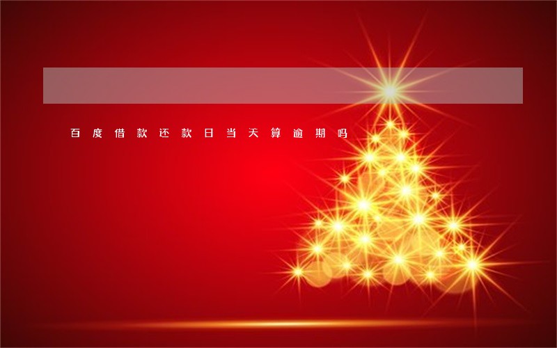 百度借款还款日当天算逾期吗 百度借款还款日当天算逾期吗
