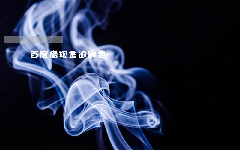 百度借现金逾期费 百度借现金逾期费
