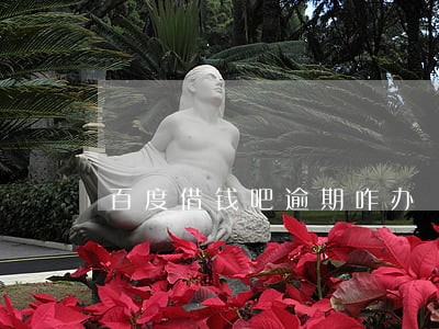 百度借钱吧逾期咋办 百度借钱吧逾期咋办