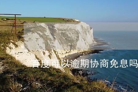 百度可以逾期协商免息吗 百度可以逾期协商免息吗