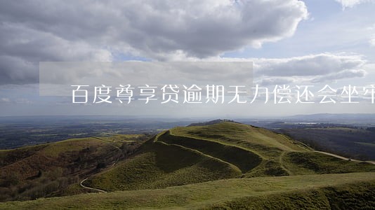 百度尊享贷逾期无力偿还会坐牢吗 百度尊享贷逾期无力偿还会坐牢吗