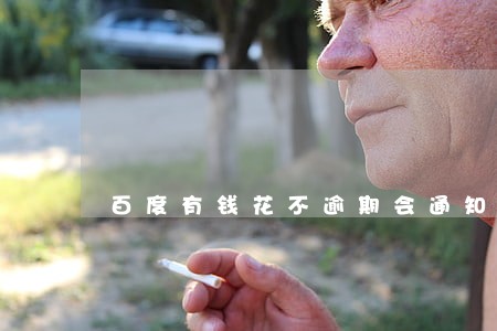 百度有钱花不逾期会通知联系人吗 百度有钱花不逾期会通知联系人吗