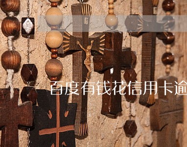 百度有钱花信用卡逾期 百度有钱花信用卡逾期