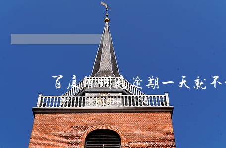 百度有钱花逾期一天就不能借了 百度有钱花逾期一天就不能借了