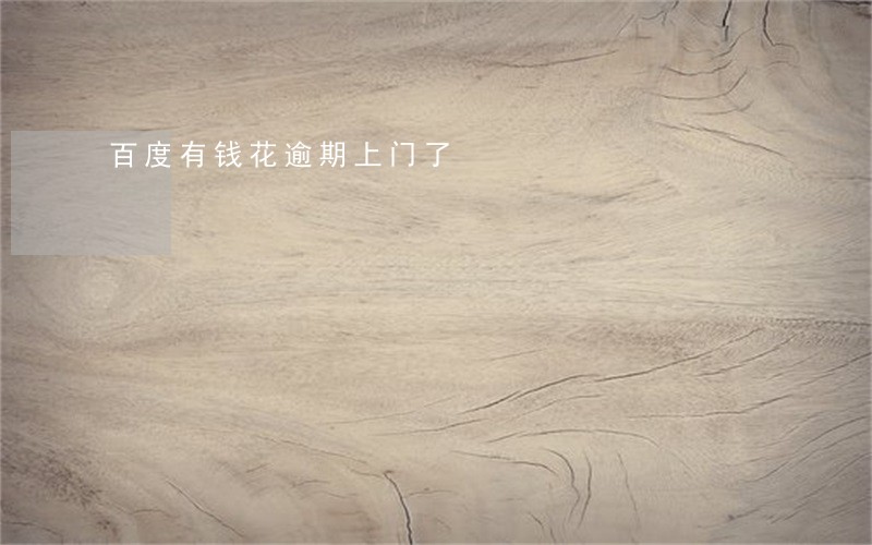 百度有钱花逾期上门了 百度有钱花逾期上门了