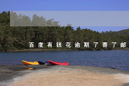 百度有钱花逾期了寄了邮政快件 百度有钱花逾期了寄了邮政快件