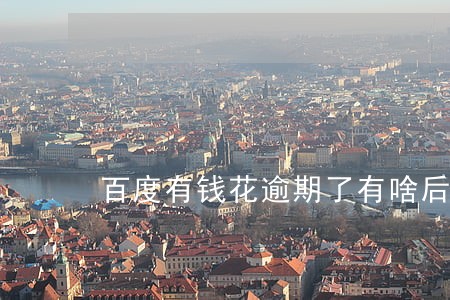 百度有钱花逾期了有啥后果 百度有钱花逾期了有啥后果