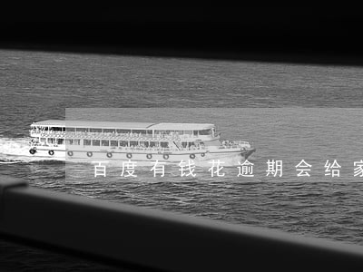 百度有钱花逾期会给家里打电话 百度有钱花逾期会给家里打电话