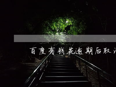 百度有钱花逾期后取消分期吗 百度有钱花逾期后取消分期吗
