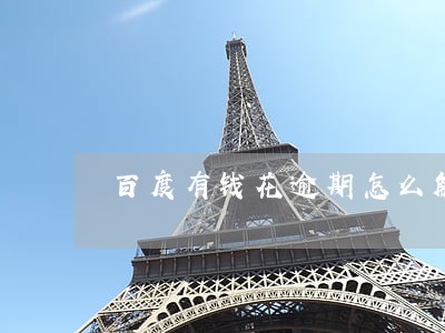 百度有钱花逾期怎么解决 百度有钱花逾期怎么解决