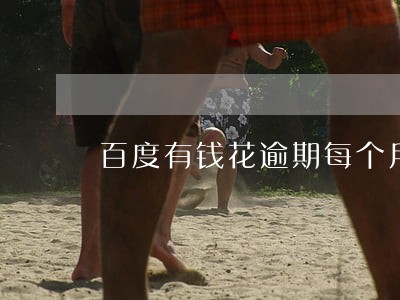 百度有钱花逾期每个月还一点 百度有钱花逾期每个月还一点