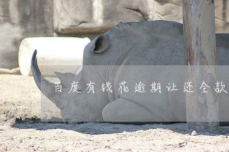 百度有钱花逾期让还全款 百度有钱花逾期让还全款
