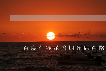 百度有钱花逾期还后套路吧