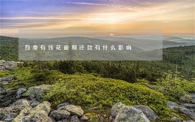 百度有钱花逾期还款有什么影响 百度有钱花逾期还款有什么影响