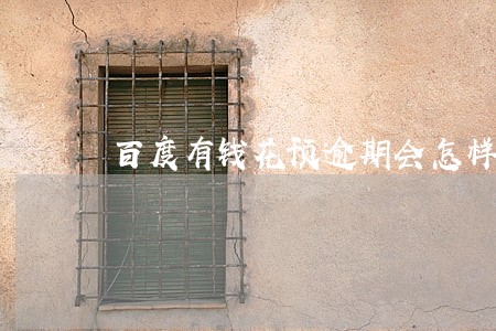 百度有钱花预逾期会怎样 百度有钱花预逾期会怎样