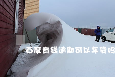 百度有钱逾期可以车贷吗 百度有钱逾期可以车贷吗