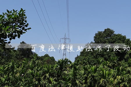 百度法律援助法作了改动 百度法律援助法作了改动