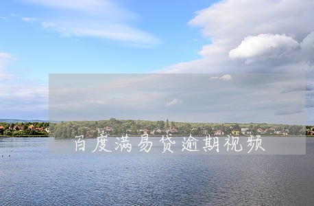 百度满易贷逾期视频 百度满易贷逾期视频