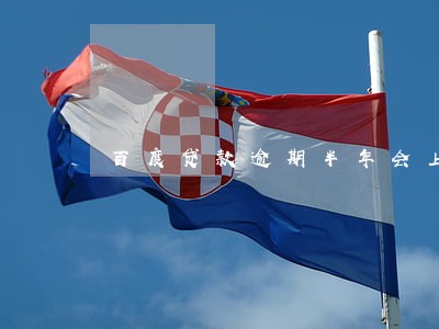 百度贷款逾期半年会上门 百度贷款逾期半年会上门