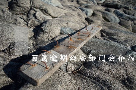 百度逾期公安部门会介入么 百度逾期公安部门会介入么