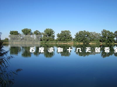 百度逾期十几天就要全款 百度逾期十几天就要全款