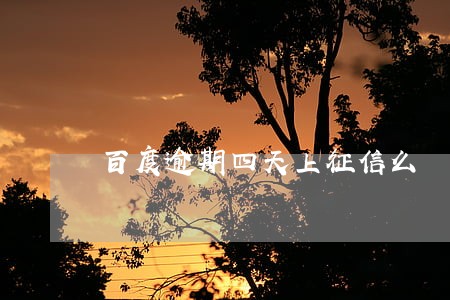 百度逾期四天上征信么 百度逾期四天上征信么