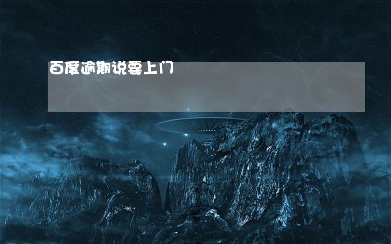 百度逾期说要上门 百度逾期说要上门