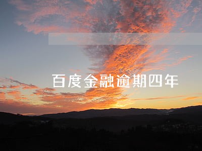 百度金融逾期四年 百度金融逾期四年