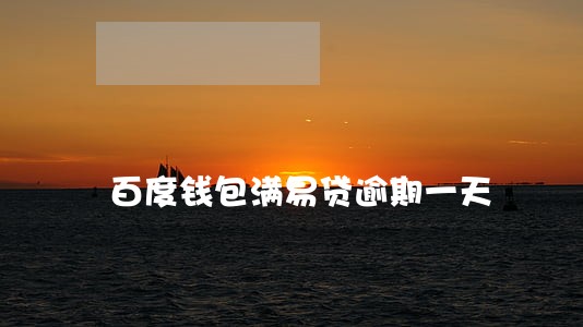 百度钱包满易贷逾期一天 百度钱包满易贷逾期一天