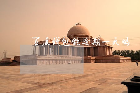 百度钱包能逾期一天吗 百度钱包能逾期一天吗