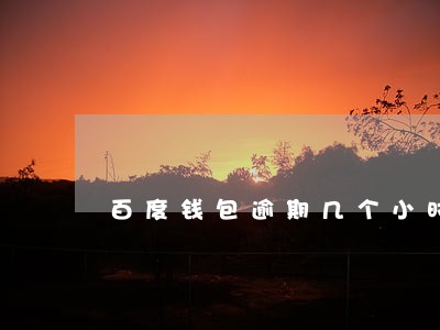 百度钱包逾期几个小时 百度钱包逾期几个小时