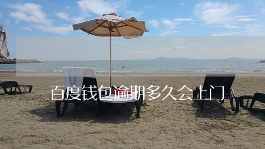百度钱包逾期多久会上门 百度钱包逾期多久会上门