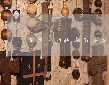 百度闪付逾期怎么办 百度闪付逾期怎么办