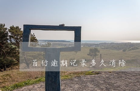百行逾期记录多久消除 百行逾期记录多久消除