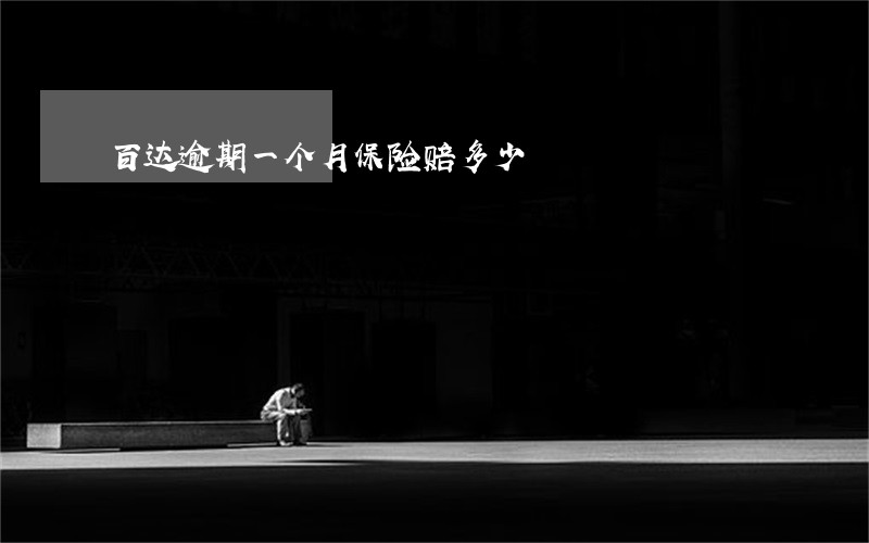 百达逾期一个月保险赔多少 百达逾期一个月保险赔多少