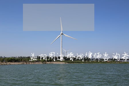 益阳周边婚姻律师咨询专线 益阳周边婚姻律师咨询专线
