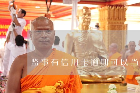 监事有信用卡逾期可以当吗 监事有信用卡逾期可以当吗