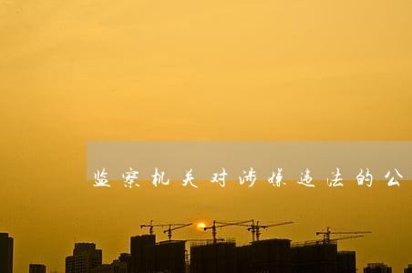 监察机关对涉嫌违法的公职人员进 监察机关对涉嫌违法的公职人员进