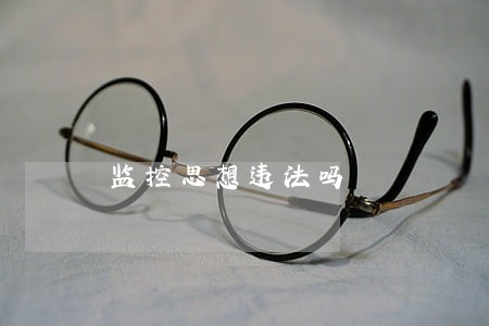 监控思想违法吗 监控思想违法吗